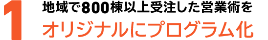 1地域で800棟以上受注した営業術をオリジナルにプログラム化